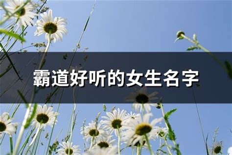 霸氣名字女|霸道好听的女生名字(共243个)